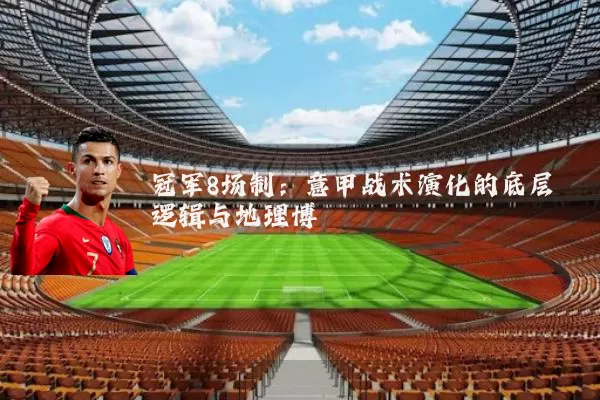 冠军8场制:意甲战术演化的底层逻辑与地理博弈