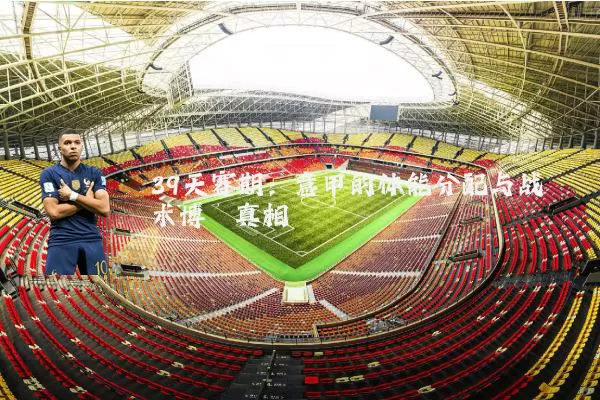 39天赛期：意甲的体能分配与战术博弈真相