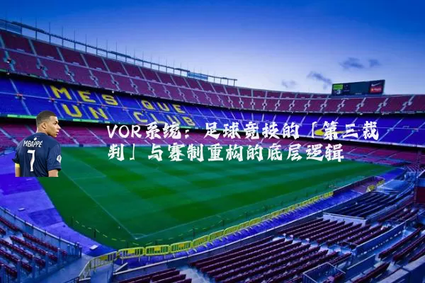 VOR系统:足球竞技的「第三裁判」与赛制重构的底层逻辑